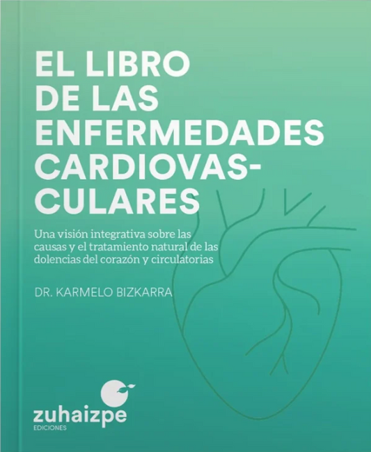 El libro de las enfermedades cardiovasculares Una visión integrativa sobre las causas y el tratamiento natural de las dolencias del corazón y circulatorias