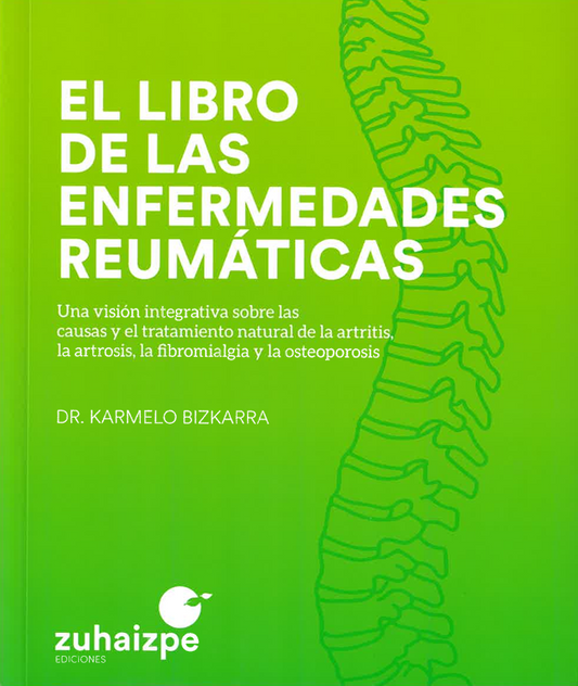 El libro de las enfermedades reumáticas Una visión integrativa sobre las causas y el tratamiento natural de la artritis, la artrosis, la fibromialgia y la osteoporosis