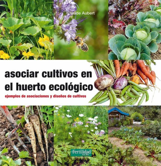 Asociar cultivos en el huerto ecológico. Ejemplos de asociaciones y diseños de cultivos.