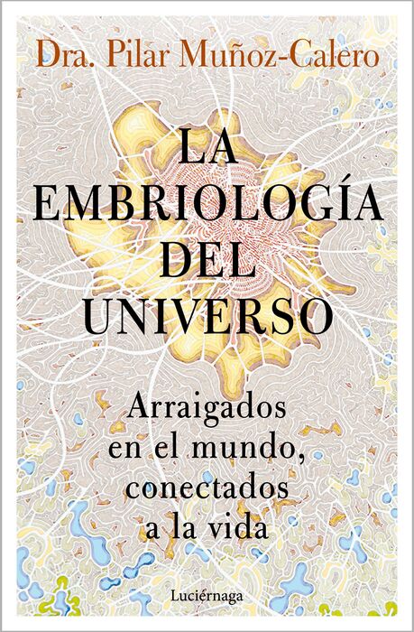 La embriología del universo. Arraigados en el mundo, conectados a la vida.