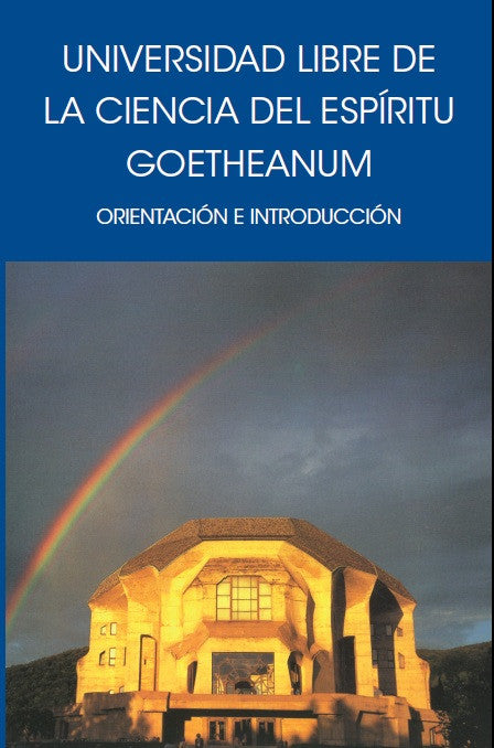 UNIVERSIDAD LIBRE DE LA CIENCIA DEL ESPIRITU. Goetheanum. Orientación e Introducción.